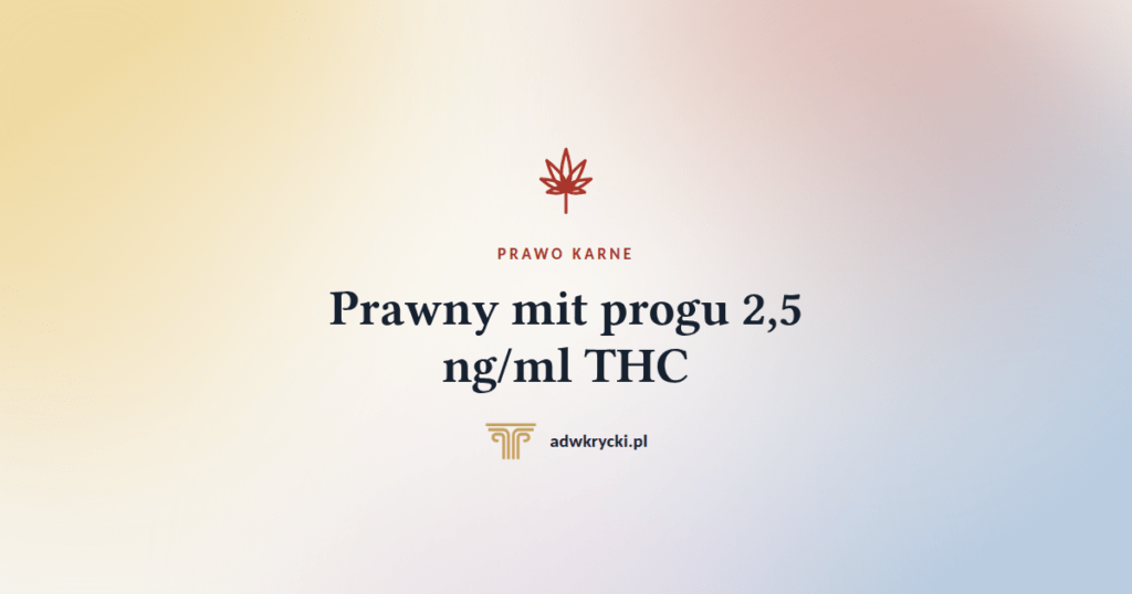 Prawny mit progu 2,5 ng/ml THC. Dlaczego stężenie THC we krwi nie dowodzi przestępstwa?