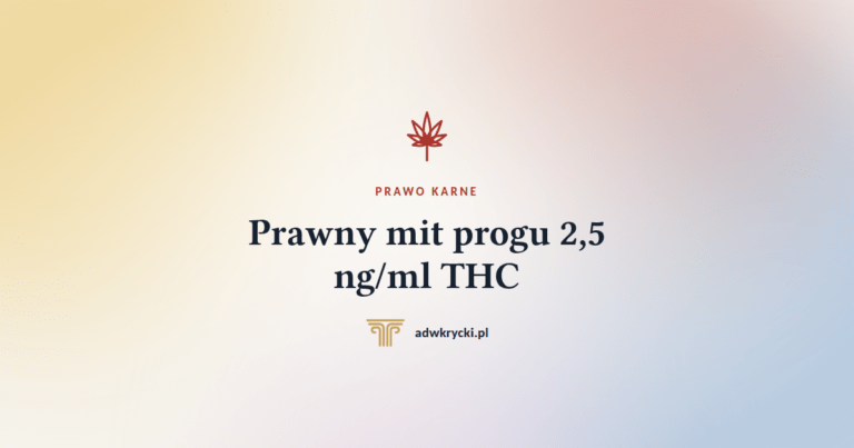 Prawny mit progu 2,5 ng/ml THC. Dlaczego stężenie THC we krwi nie dowodzi przestępstwa?