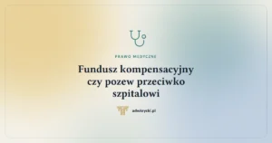 Read more about the article Fundusz kompensacyjny czy pozew przeciwko szpitalowi