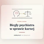 Opinia sądowo-psychiatryczna, biegły psychiatra w sprawie karnej i poczytalność