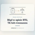 Obrazy tomografii i opis badania, błąd w opisie RTG, TK lub rezonansu i odpowiedzialność
