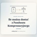 Waga i dokumenty, ile można dostać z Funduszu Kompensacyjnego Zdarzeń Medycznych