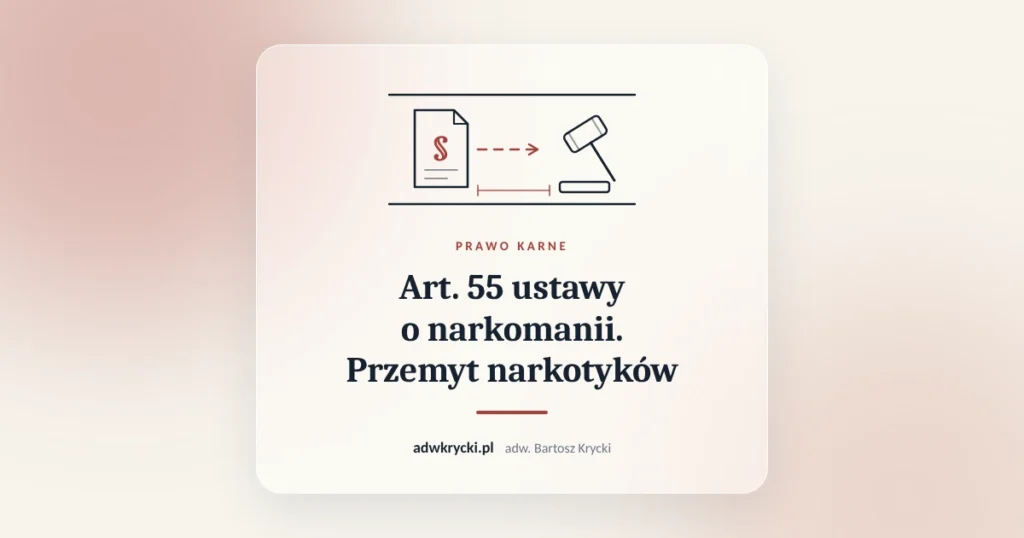 Art. 55 ustawy o narkomanii. Przemyt narkotyków. Prawo karne, adw. Bartosz Krycki